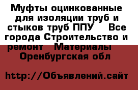 Муфты оцинкованные для изоляции труб и стыков труб ППУ. - Все города Строительство и ремонт » Материалы   . Оренбургская обл.